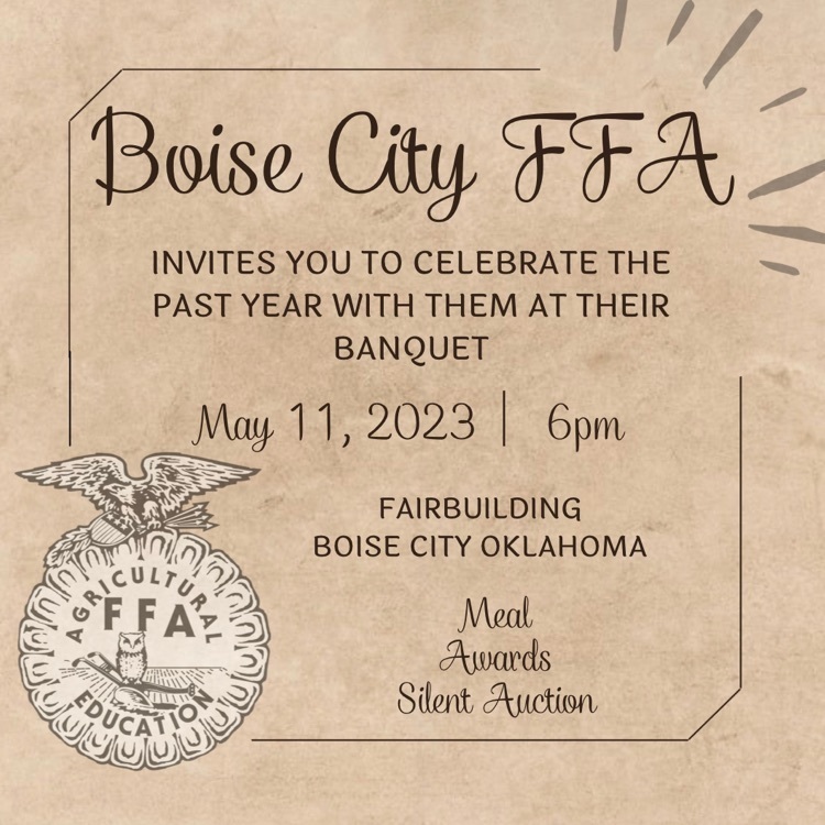Boise city ffa invites you to celebrate the past year with them at their banquet May 11, 2023 6pm Fairbuilding Boise City Oklahoma Meal Awards Silent Auction 